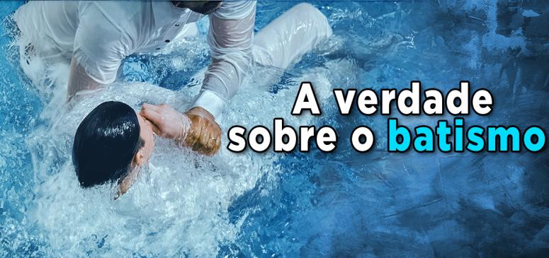 A Verdade Sobre o Batismo