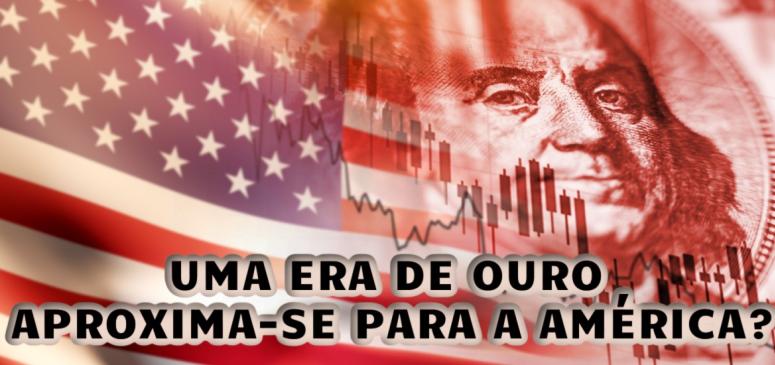 UMA ERA DE OURO APROXIMA-SE PARA A AMÉRICA?