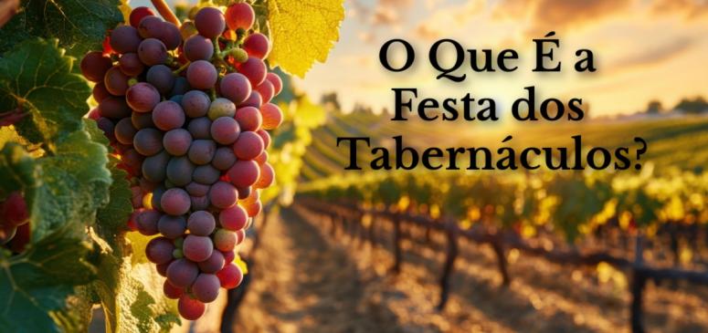 O Que É a Festa dos Tabernáculos?
