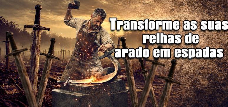 Transforme as Suas Relhas de Arado em Espadas